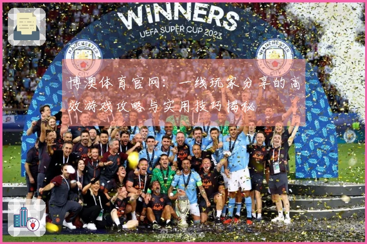 博澳体育官网：一线玩家分享的高效游戏攻略与实用技巧揭秘