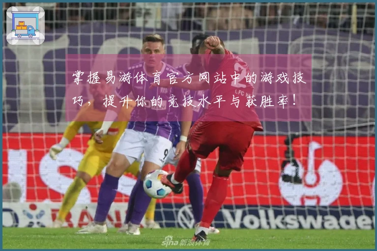 掌握易游体育官方网站中的游戏技巧，提升你的竞技水平与获胜率！
